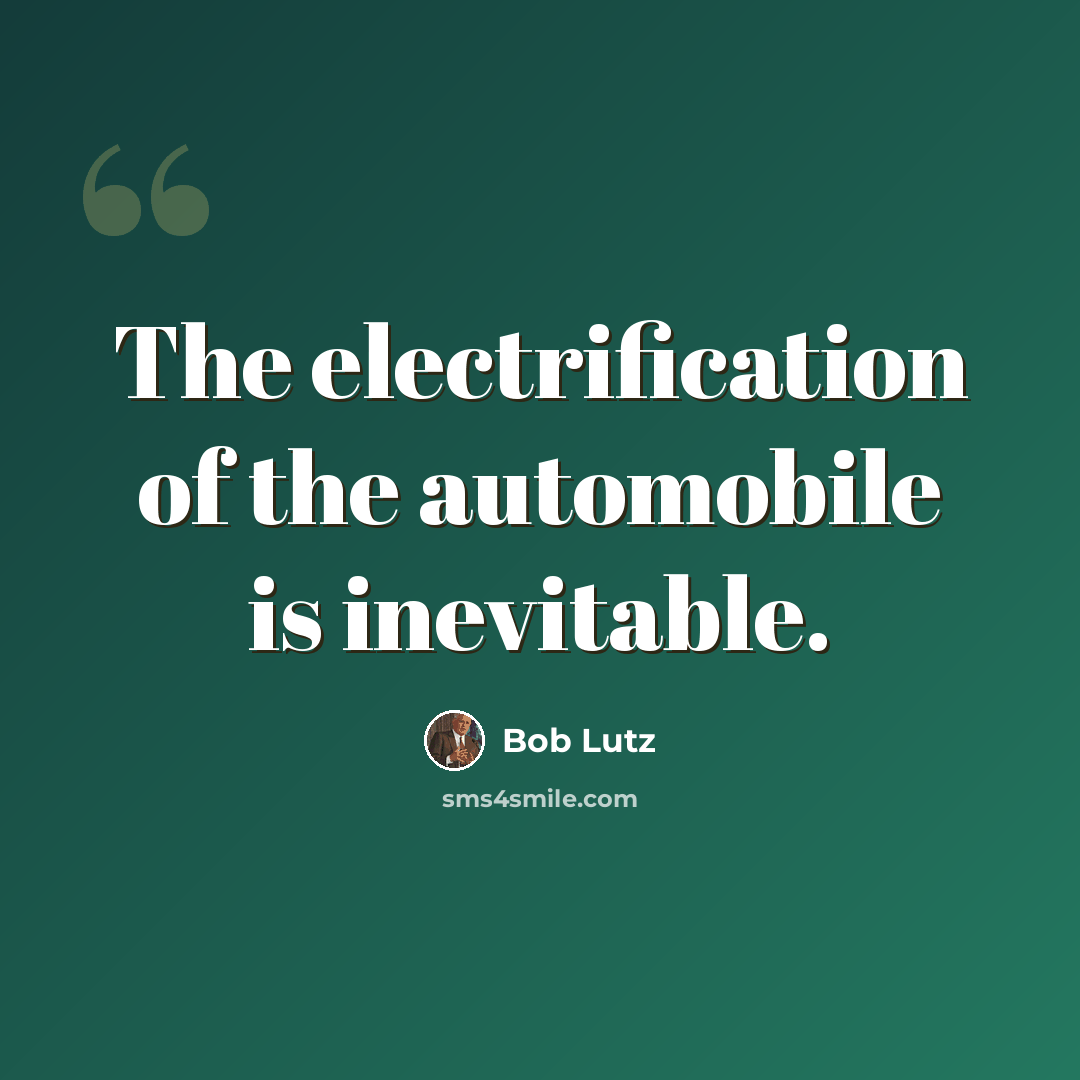 “The electrification of the automobile is inevitable.” quote by Bob Lutz