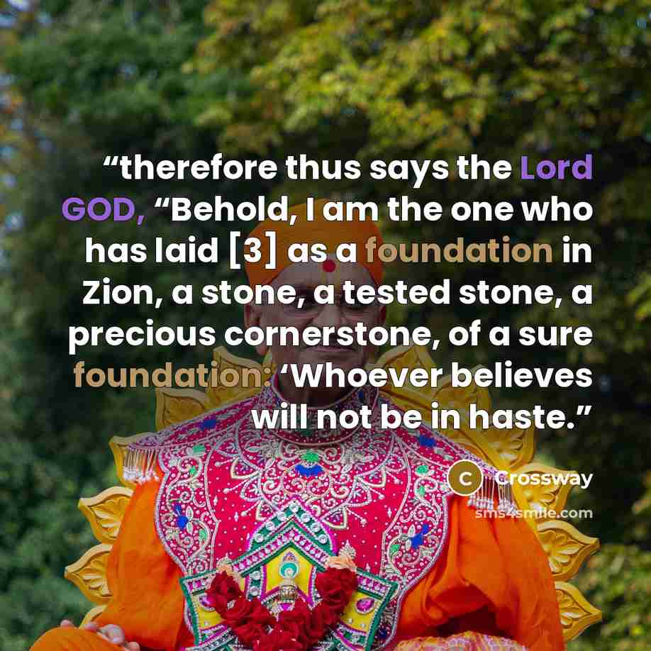 “therefore thus says the Lord GOD, “Behold, I am the one who has laid [3] as a foundation in Zion, a stone, a tested stone, a precious cornerstone, of a sure foundation: ‘Whoever believes will not be in haste.” quote by Crossway
