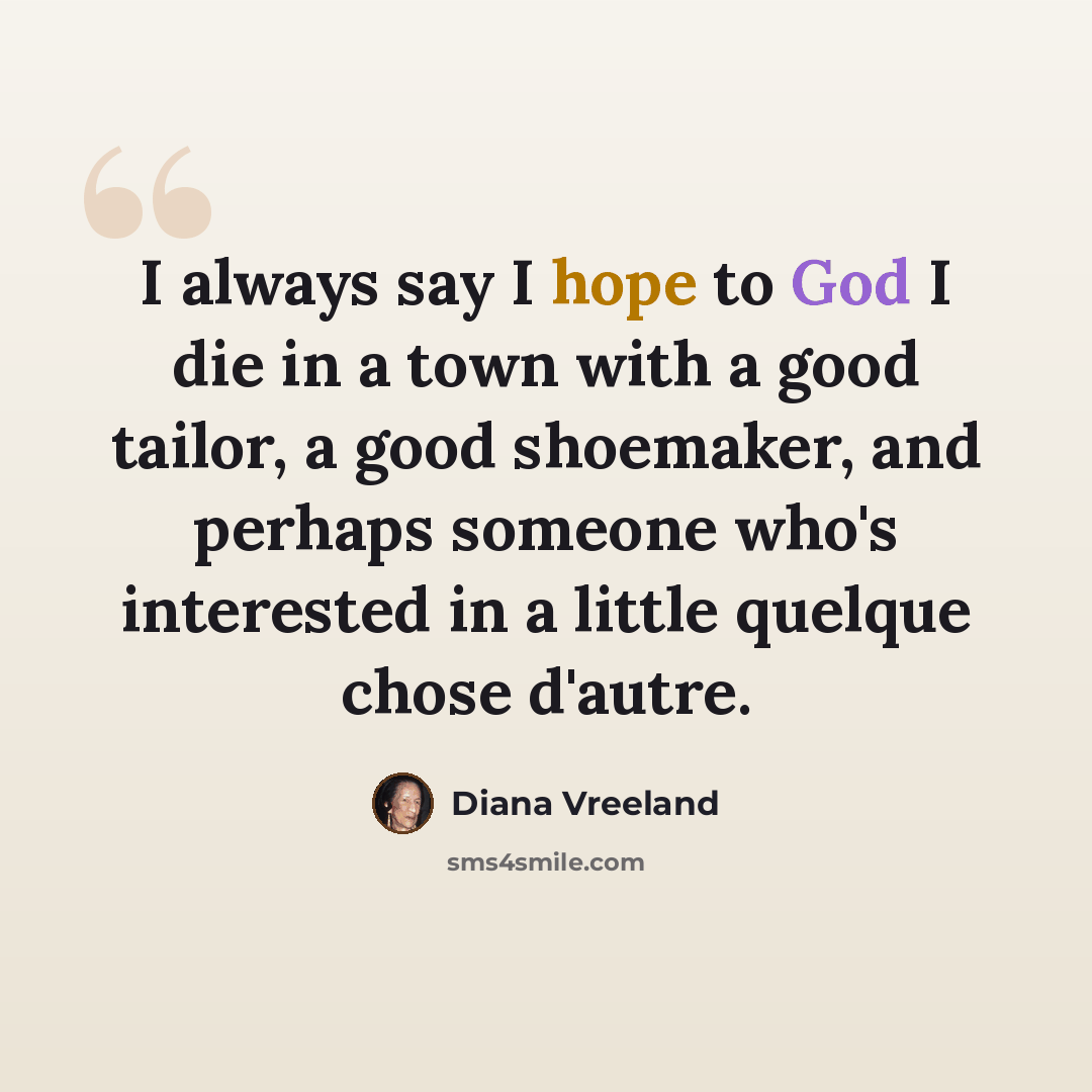 “I always say I hope to God I die in a town with a good tailor, a good shoemaker, and perhaps someone who's interested in a little quelque chose d'autre.” quote by Diana Vreeland