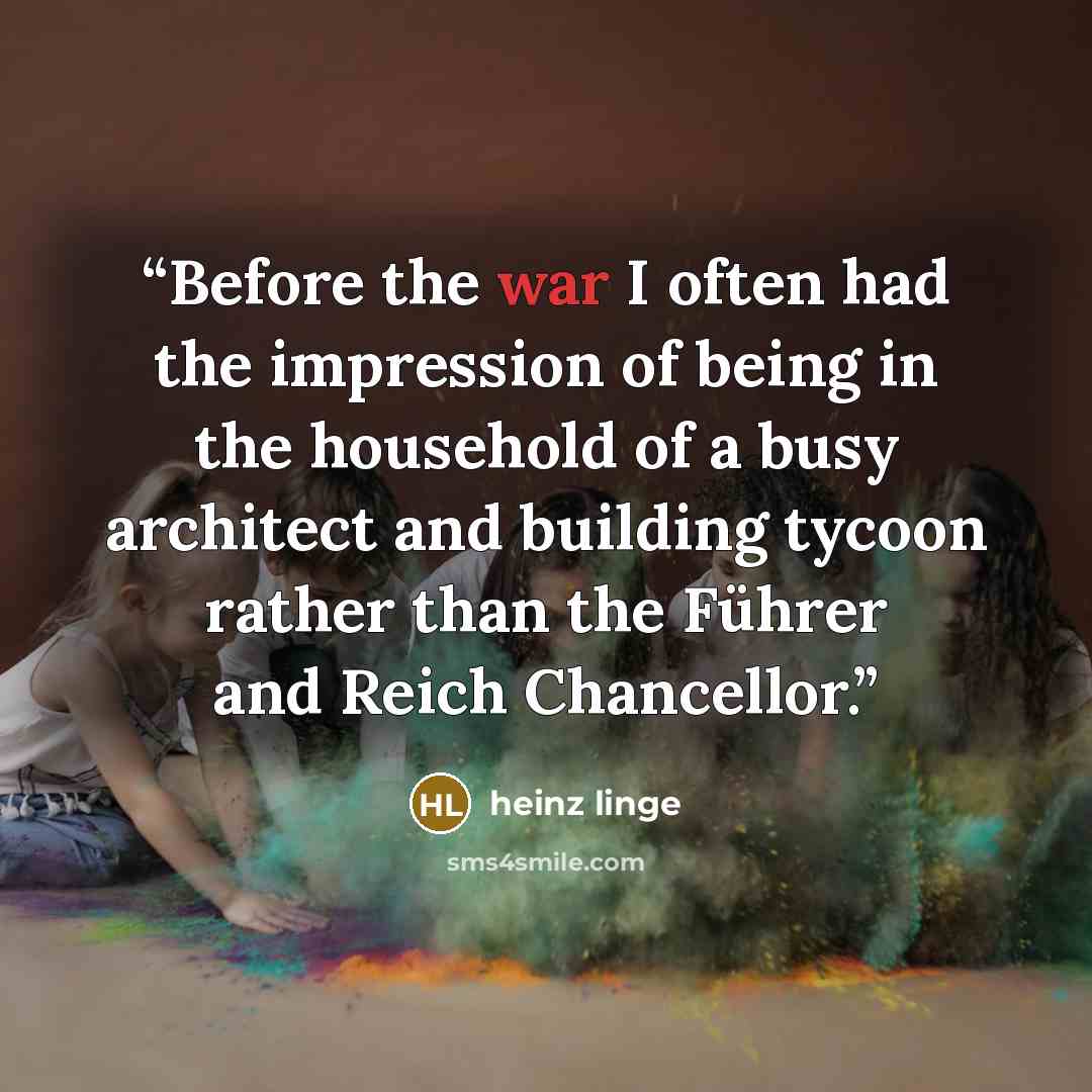 “Before the war I often had the impression of being in the household of a busy architect and building tycoon rather than the Führer and Reich Chancellor.” quote by heinz linge