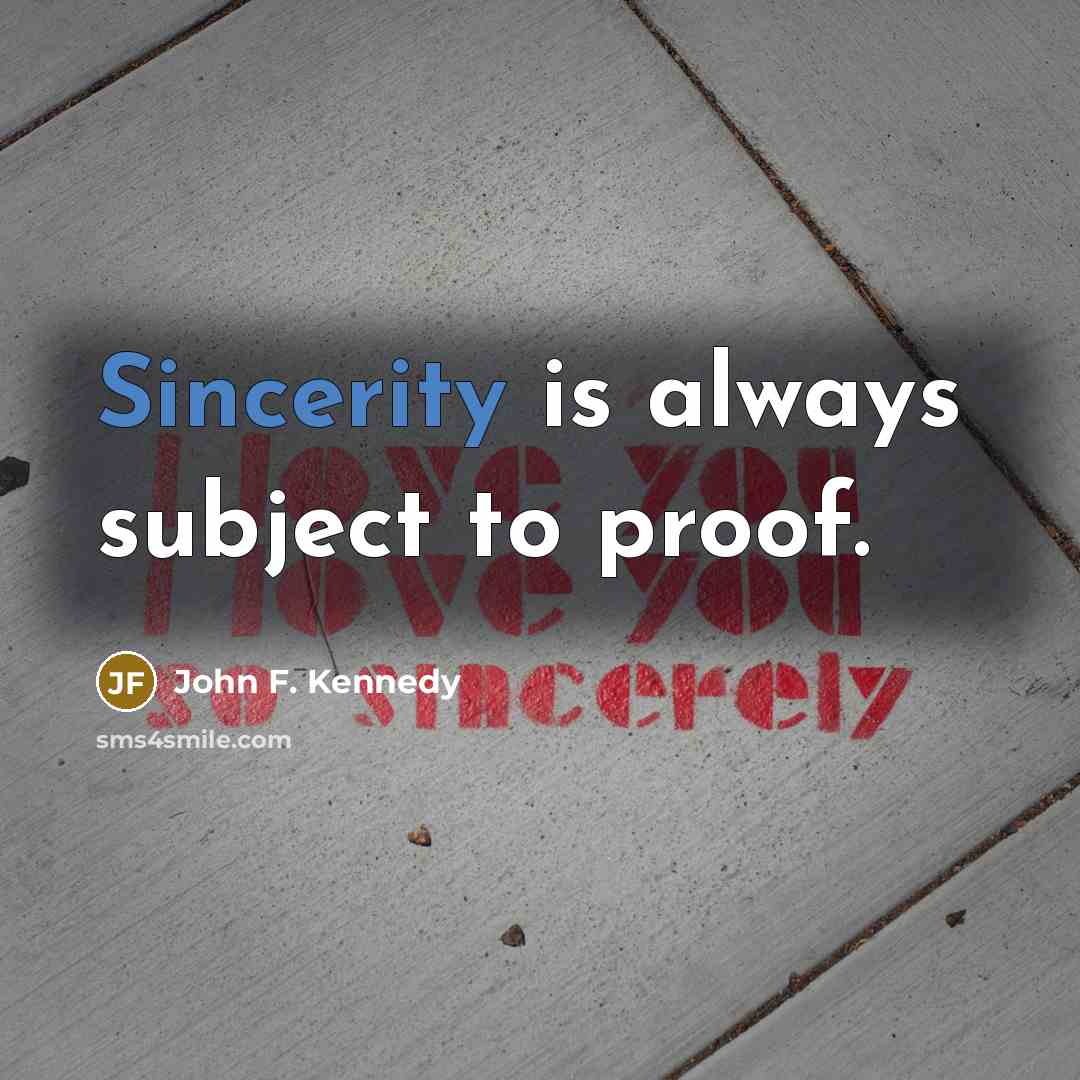 “Sincerity is always subject to proof.” quote by John F. Kennedy