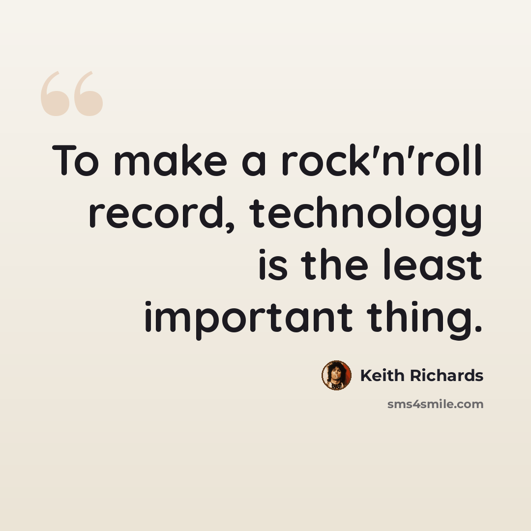 “To make a rock'n'roll record, technology is the least important thing.” quote by Keith Richards