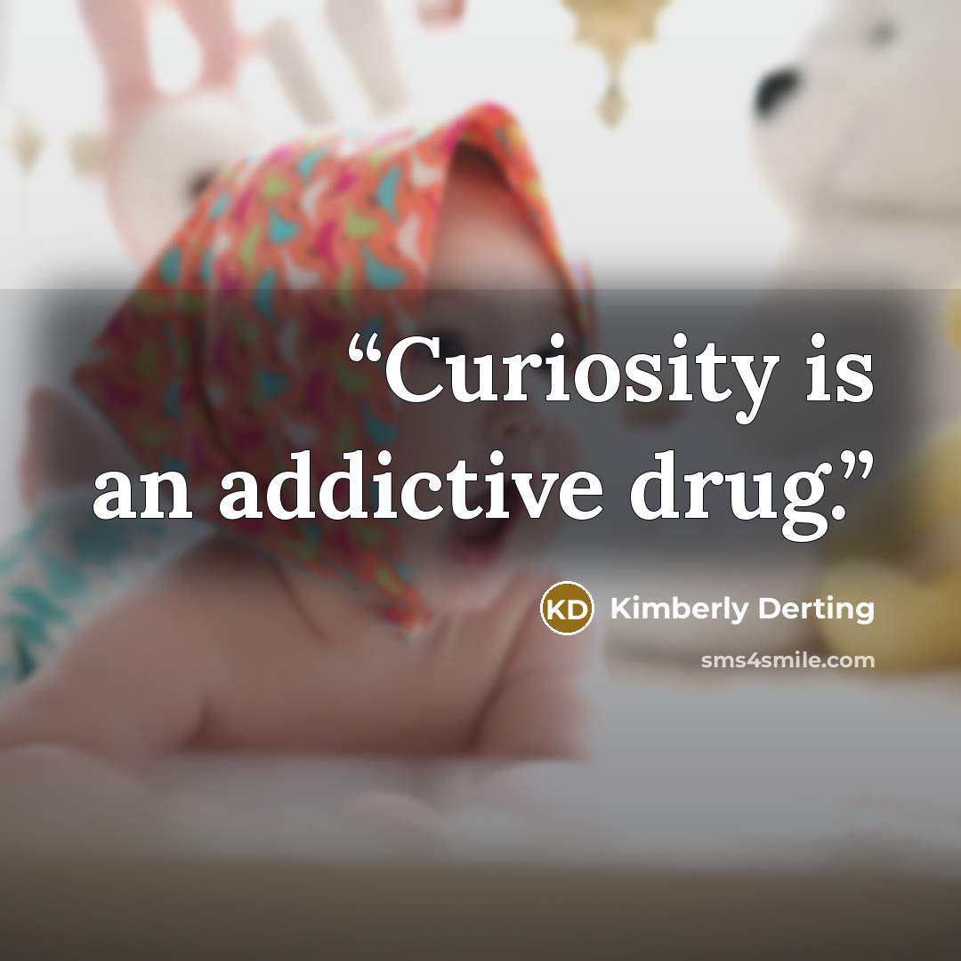 “Curiosity is an addictive drug.” quote by Kimberly Derting