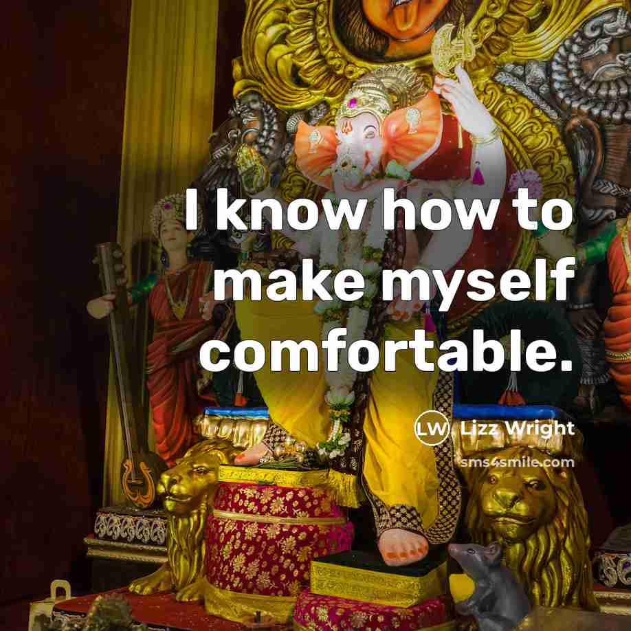 “I know how to make myself comfortable.” quote by Lizz Wright