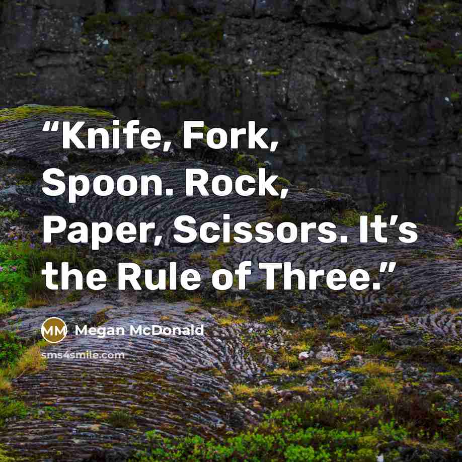“Knife, Fork, Spoon. Rock, Paper, Scissors. It’s the Rule of Three.” quote by Megan McDonald