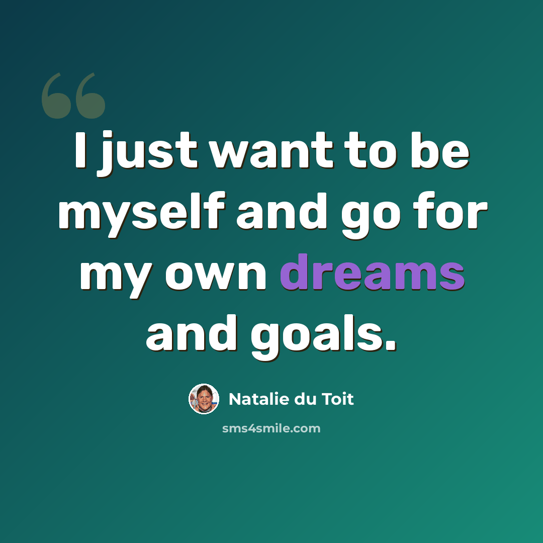 “I just want to be myself and go for my own dreams and goals.” quote by Natalie du Toit