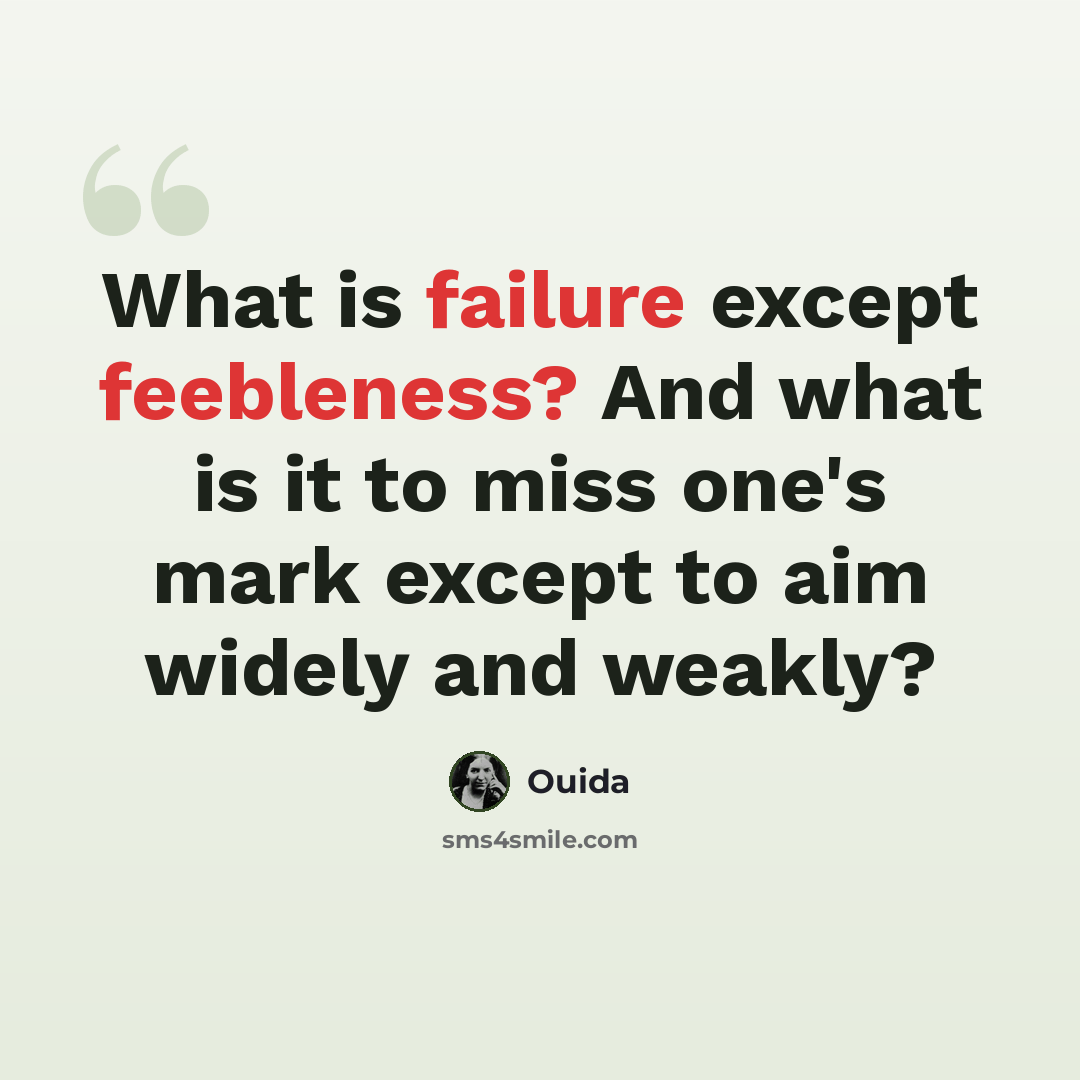 “What is failure except feebleness? And what is it to miss one's mark except to aim widely and weakly?” quote by Ouida