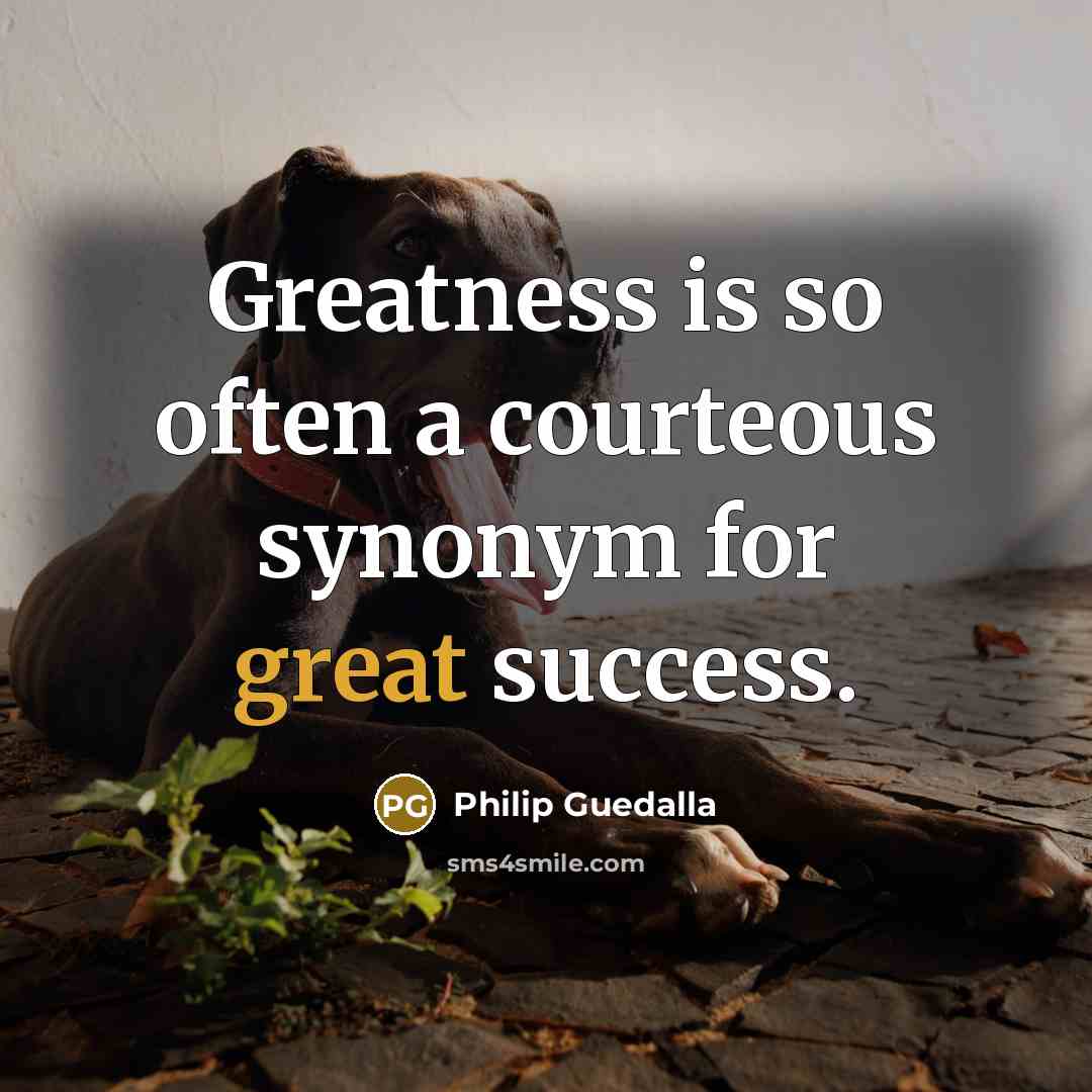 “Greatness is so often a courteous synonym for great success.” quote by Philip Guedalla