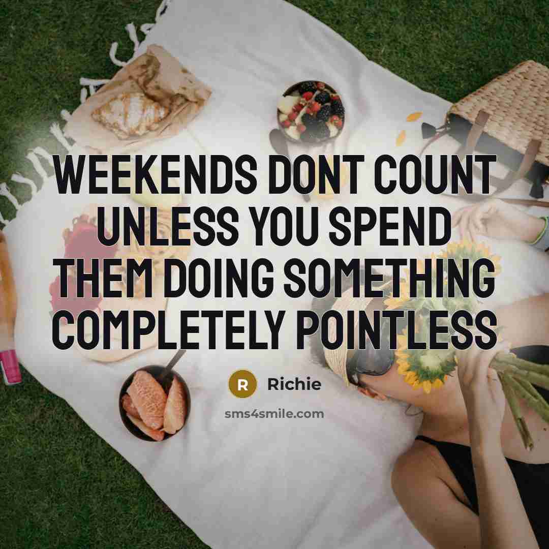 “Weekends dont count unless you spend them doing something completely pointless” quote by Richie