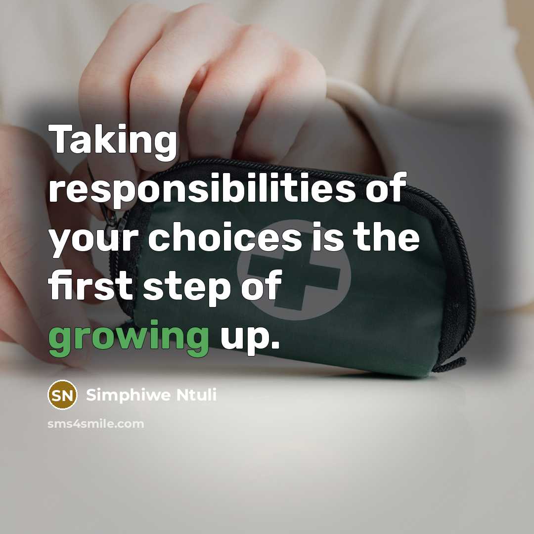 “Taking responsibilities of your choices is the first step of growing up.” quote by Simphiwe Ntuli