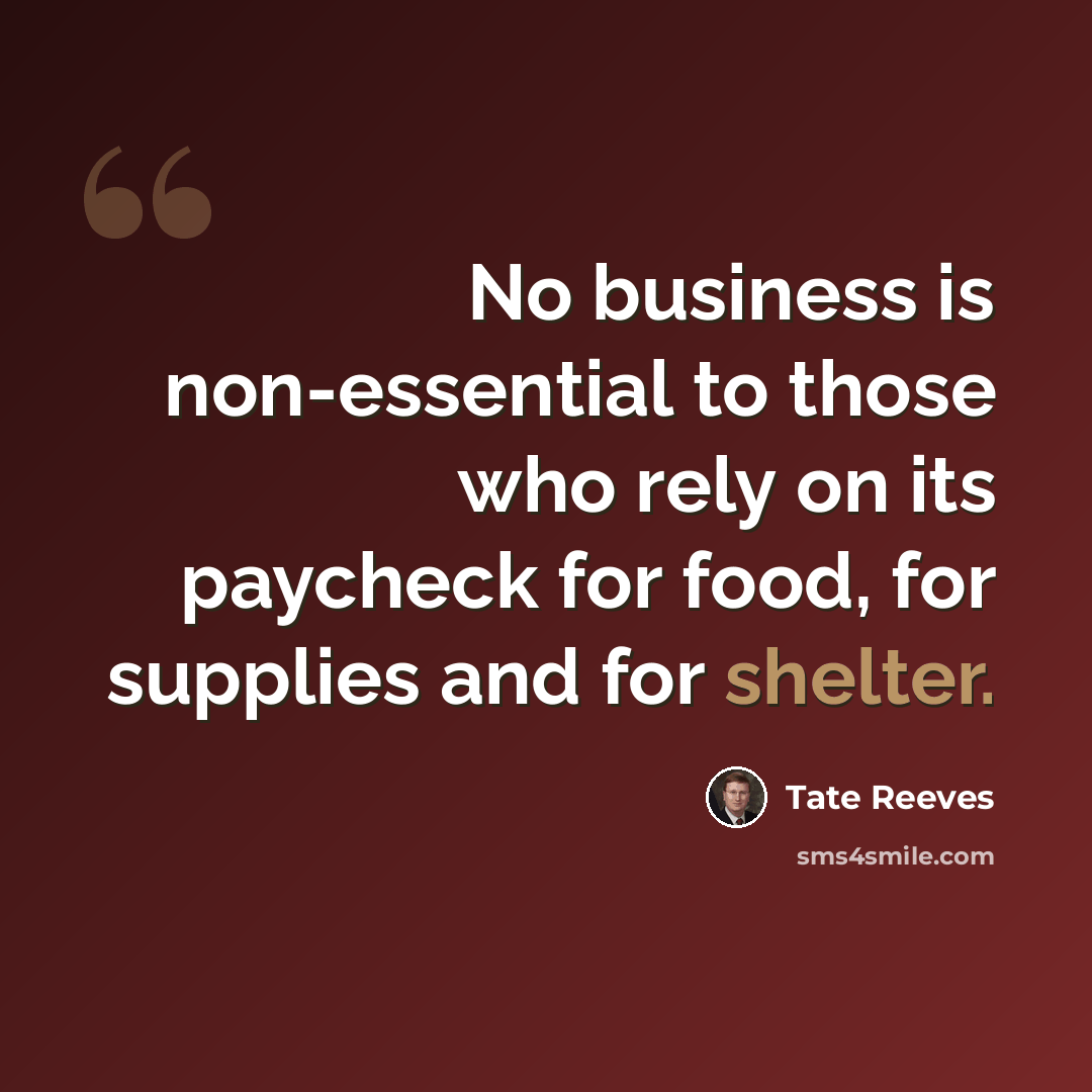 “No business is non-essential to those who rely on its paycheck for food, for supplies and for shelter.” quote by Tate Reeves