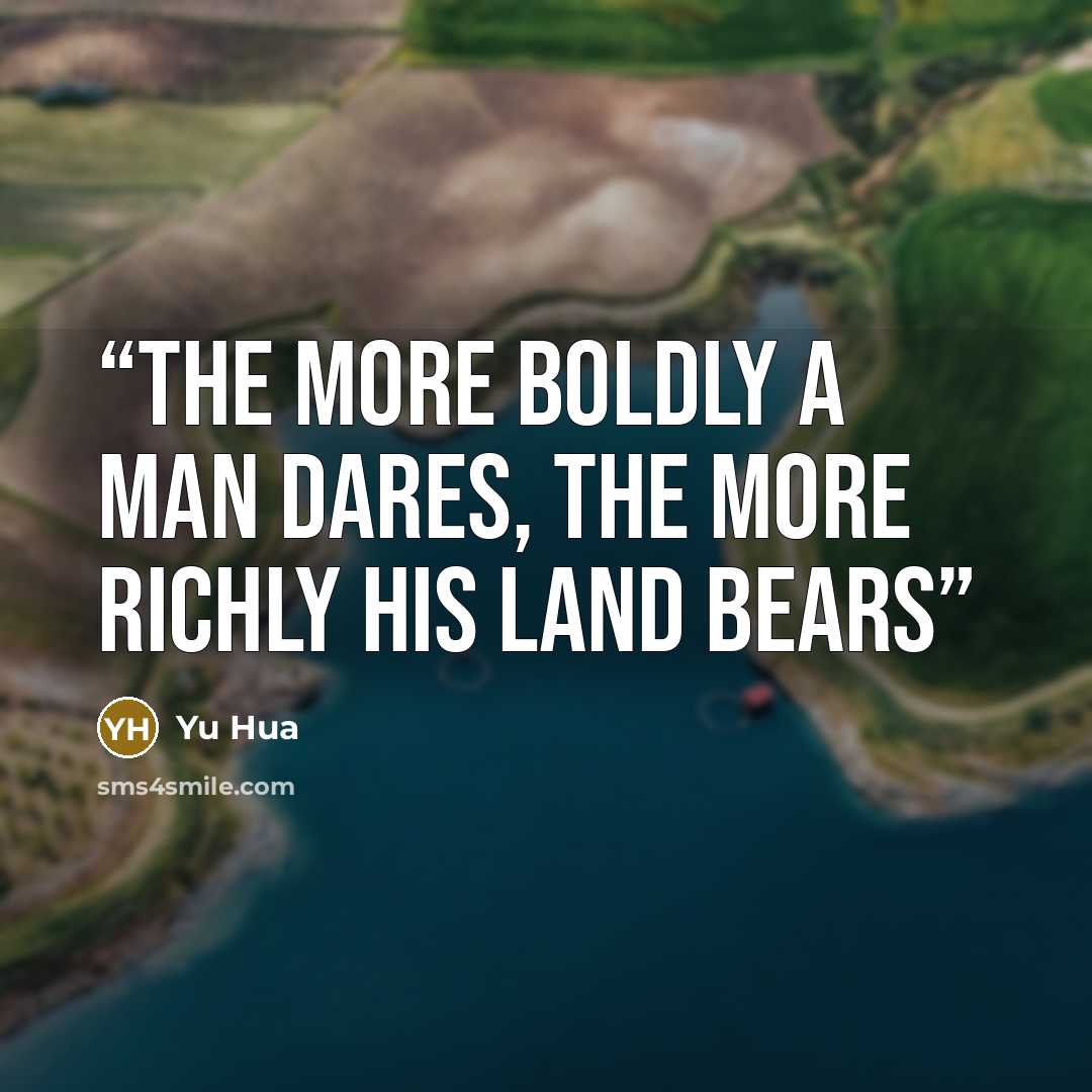 “The more boldly a man dares, the more richly his land bears” quote by Yu Hua
