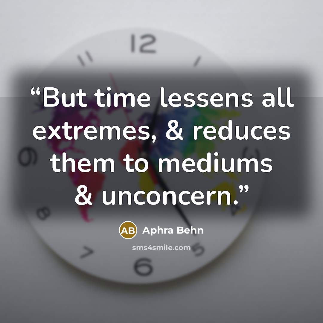 “But time lessens all extremes, & reduces them to mediums & unconcern.” quote by Aphra Behn