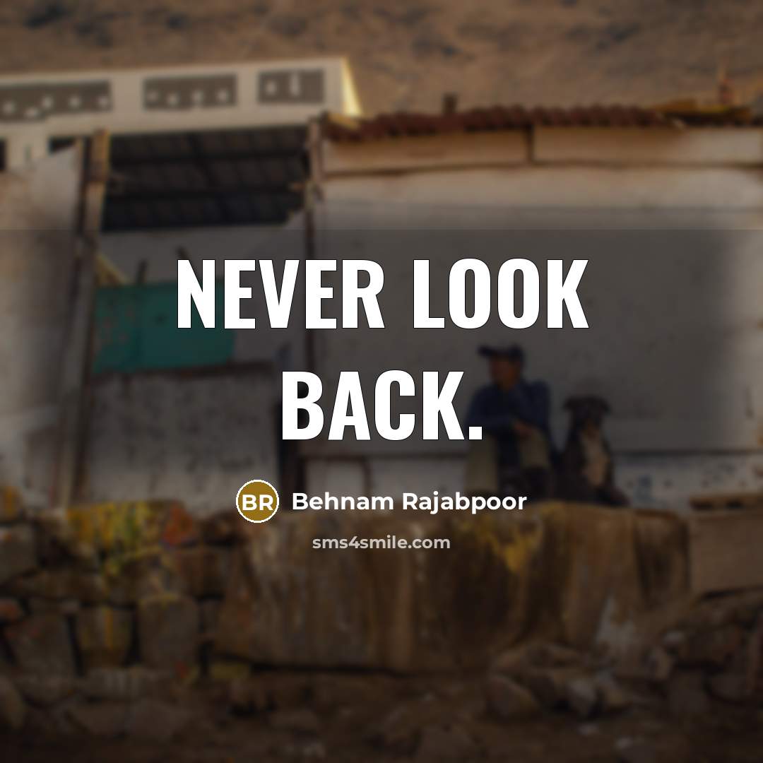 “Never look back.” quote by Behnam Rajabpoor