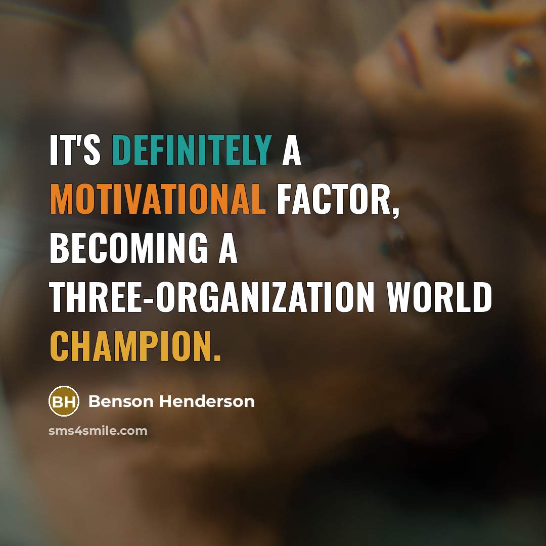 “It's definitely a motivational factor, becoming a three-organization world champion.” quote by Benson Henderson
