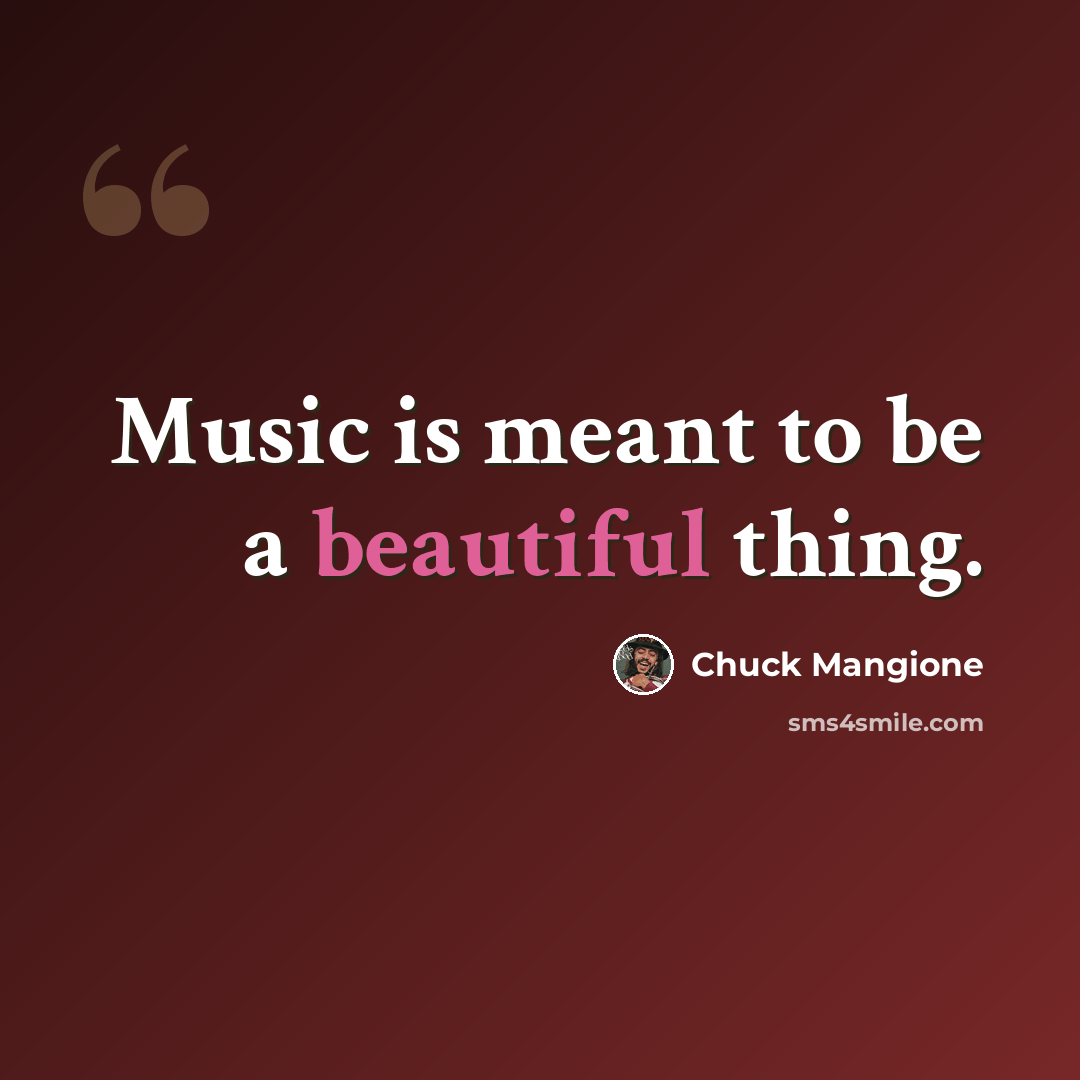 “Music is meant to be a beautiful thing.” quote by Chuck Mangione