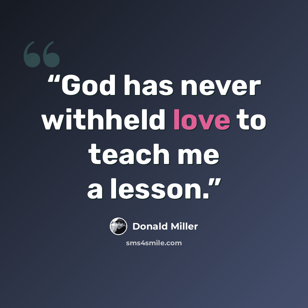 “God has never withheld love to teach me a lesson.” quote by Donald Miller