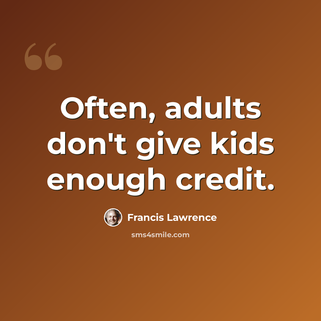 “Often, adults don't give kids enough credit.” quote by Francis Lawrence