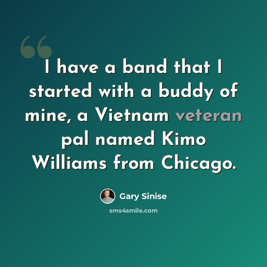 “I have a band that I started with a buddy of mine, a Vietnam veteran pal named Kimo Williams from Chicago.” quote by Gary Sinise
