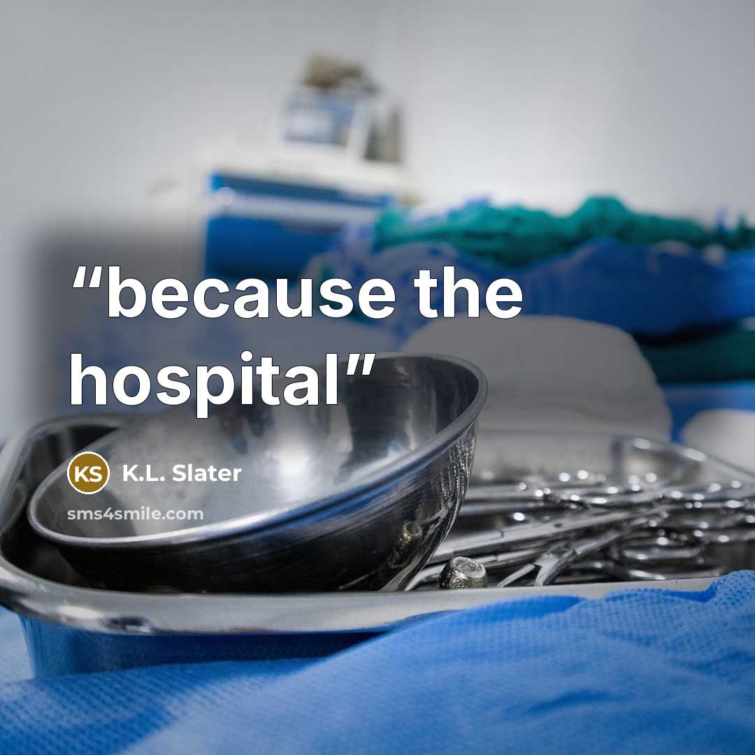 “because the hospital” quote by K.L. Slater