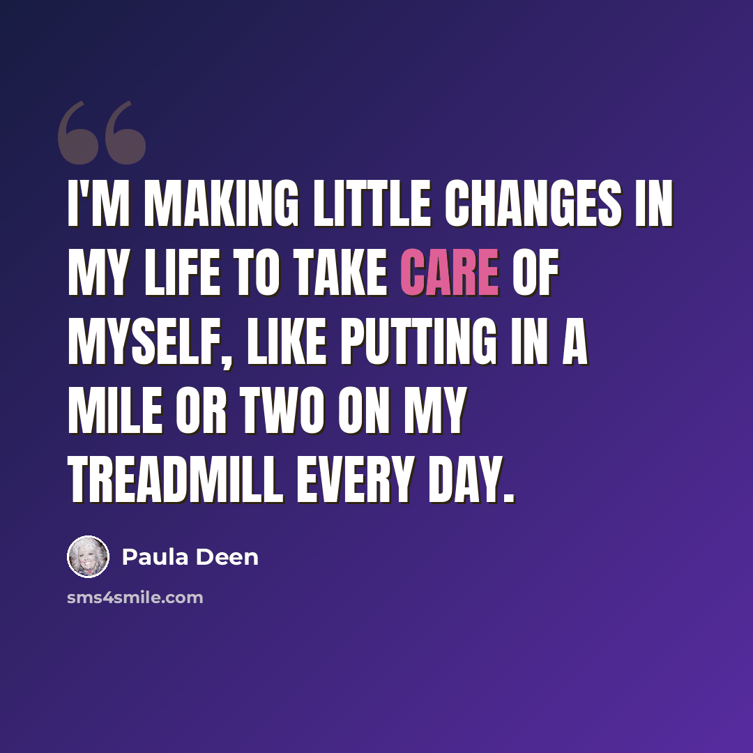 “I'm making little changes in my life to take care of myself, like putting in a mile or two on my treadmill every day.” quote by Paula Deen