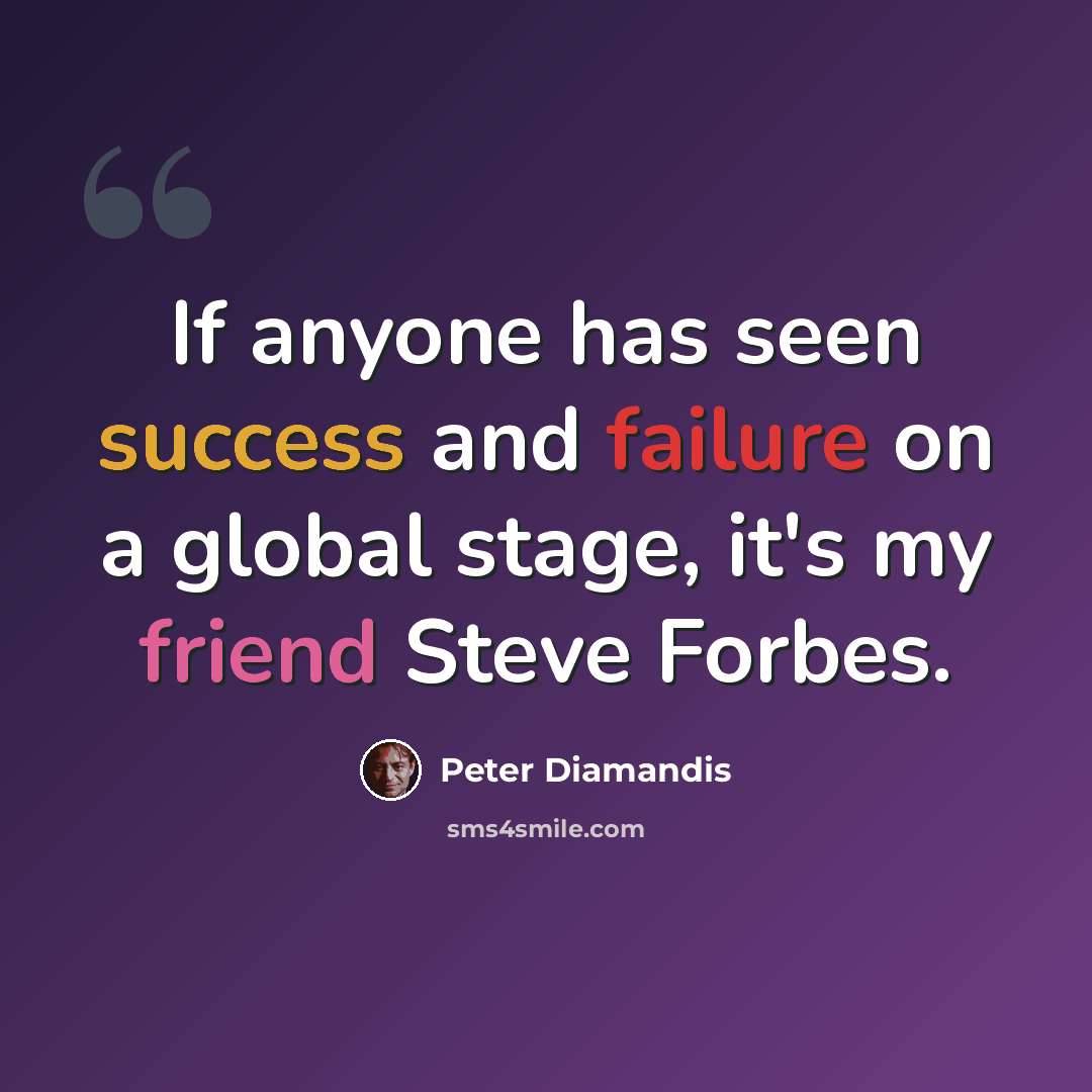 “If anyone has seen success and failure on a global stage, it's my friend Steve Forbes.” quote by Peter Diamandis