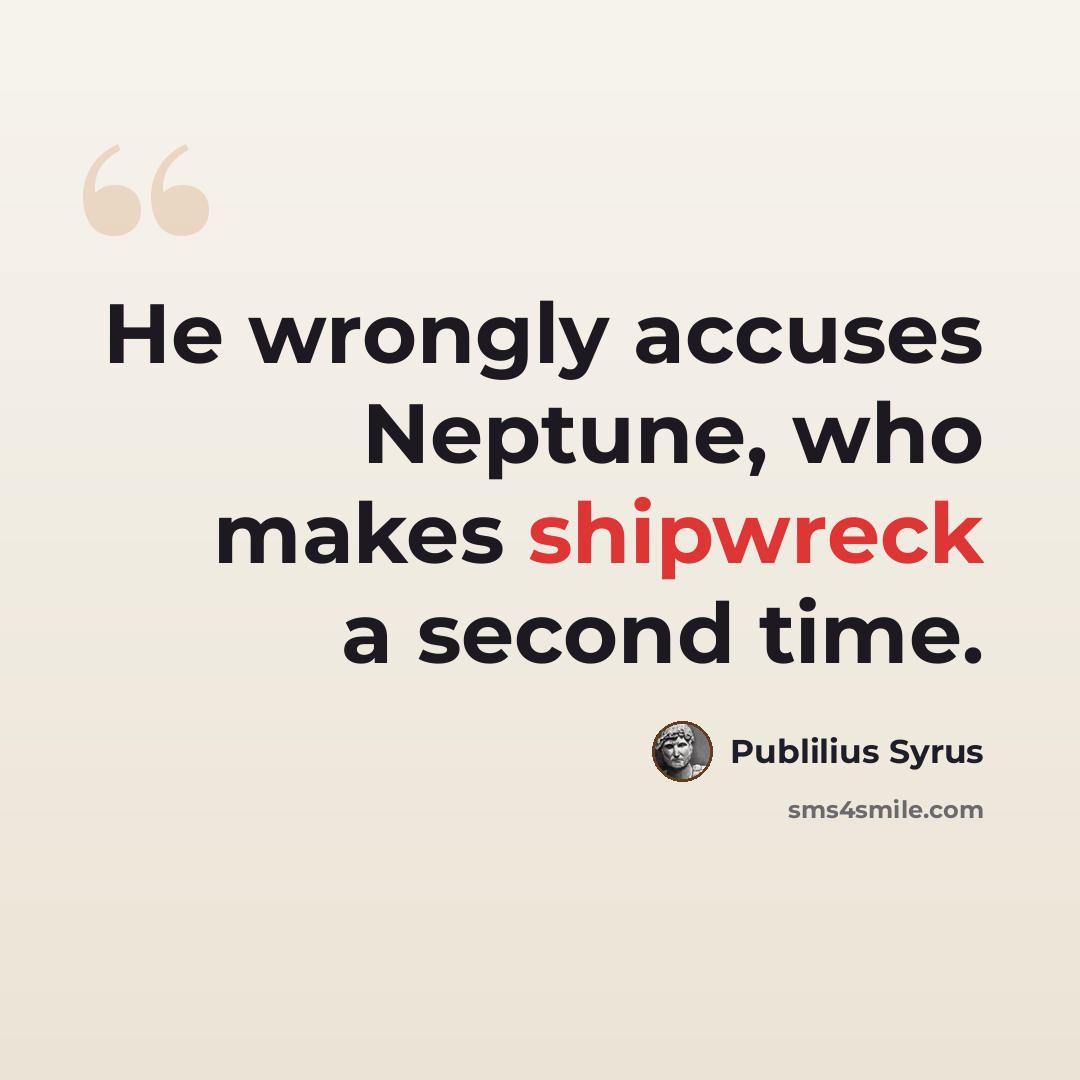 “He wrongly accuses Neptune, who makes shipwreck a second time.” quote by Publilius Syrus