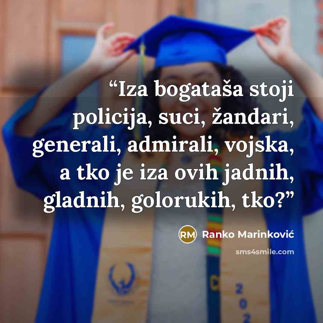 “Iza bogataša stoji policija, suci, žandari, generali, admirali, vojska, a tko je iza ovih jadnih, gladnih, golorukih, tko?” quote by Ranko Marinković