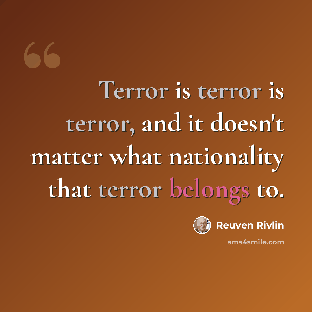 “Terror is terror is terror, and it doesn't matter what nationality that terror belongs to.” quote by Reuven Rivlin