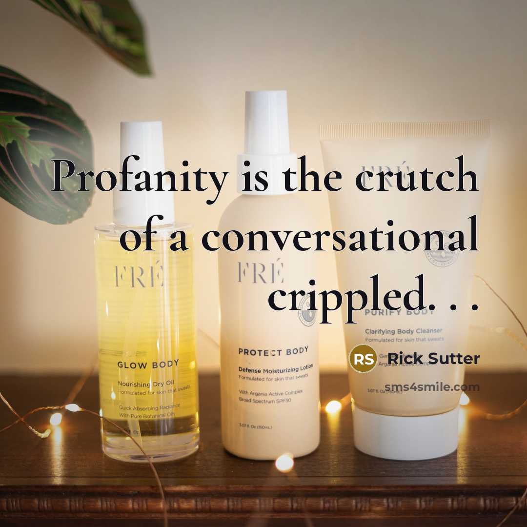 “Profanity is the crutch of a conversational crippled. . .” quote by Rick Sutter