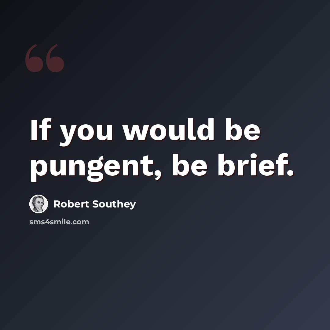 “If you would be pungent, be brief.” quote by Robert Southey