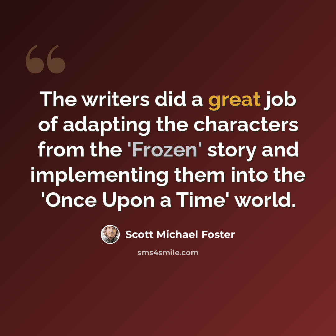 “The writers did a great job of adapting the characters from the 'Frozen' story and implementing them into the 'Once Upon a Time' world.” quote by Scott Michael Foster