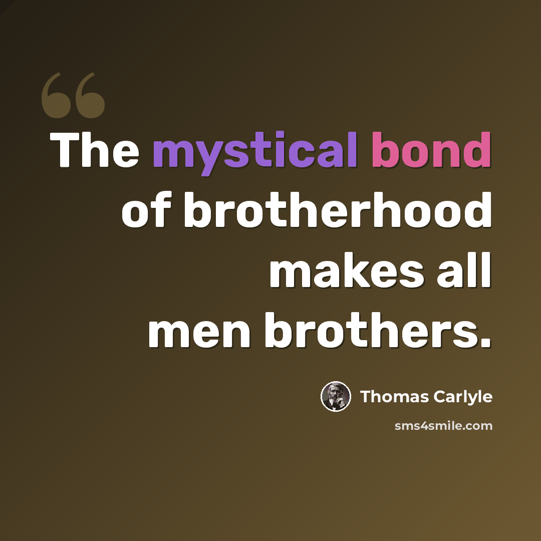“The mystical bond of brotherhood makes all men brothers.” quote by Thomas Carlyle
