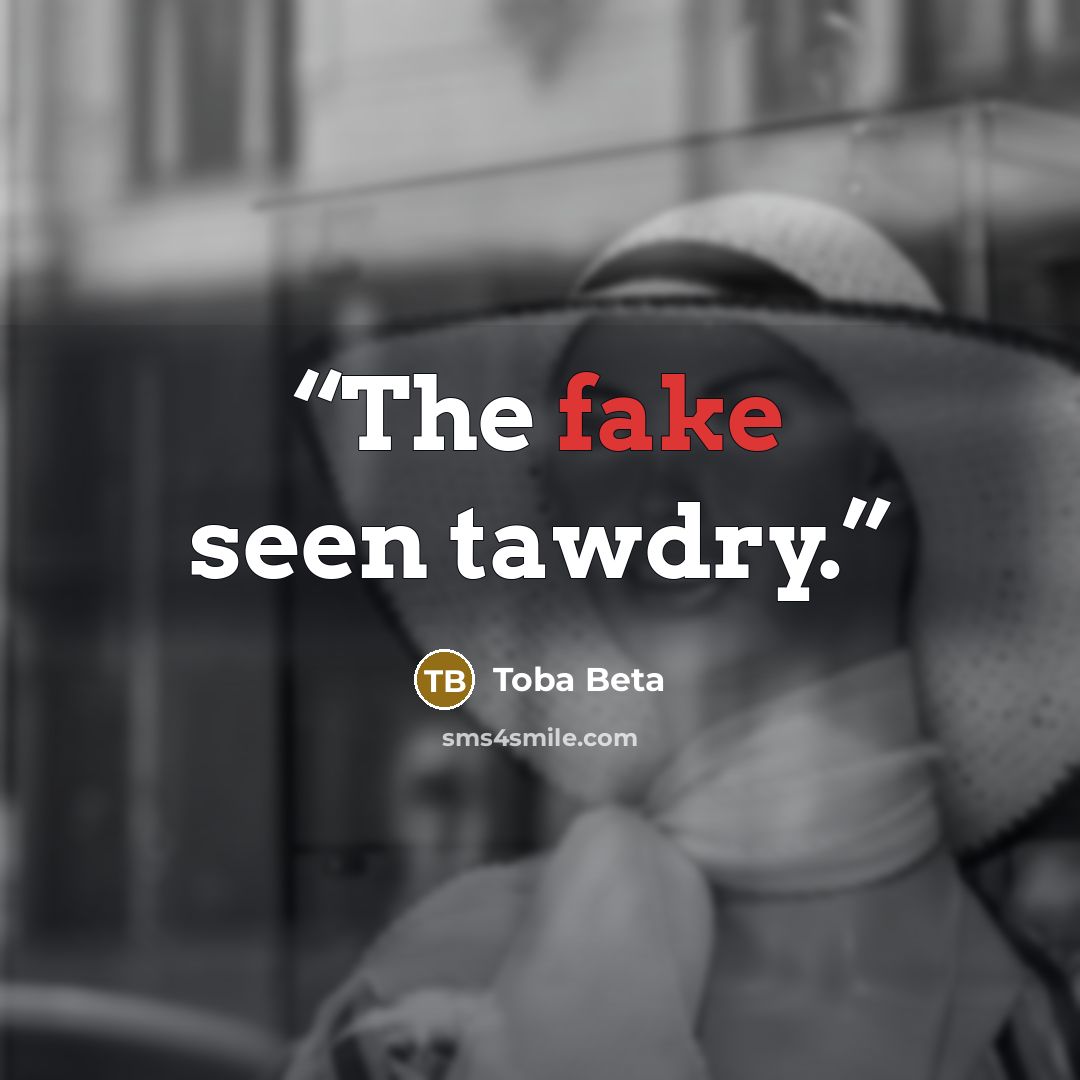 “The fake seen tawdry.” quote by Toba Beta
