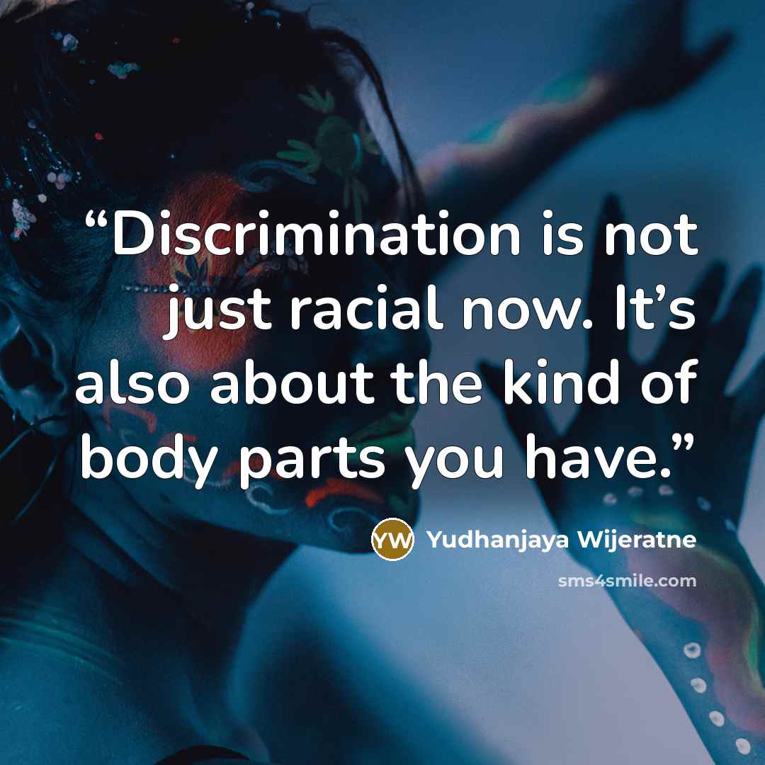 “Discrimination is not just racial now. It’s also about the kind of body parts you have.” quote by Yudhanjaya Wijeratne