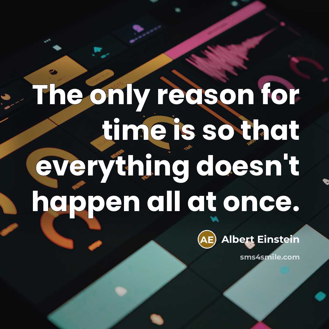 “The only reason for time is so that everything doesn't happen all at once.” quote by Albert Einstein