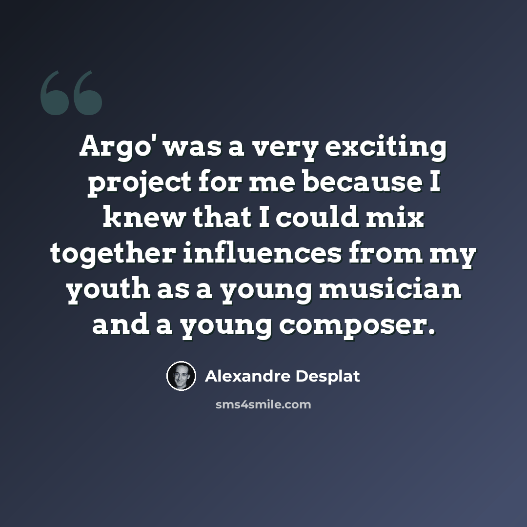 “Argo' was a very exciting project for me because I knew that I could mix together influences from my youth as a young musician and a young composer.” quote by Alexandre Desplat