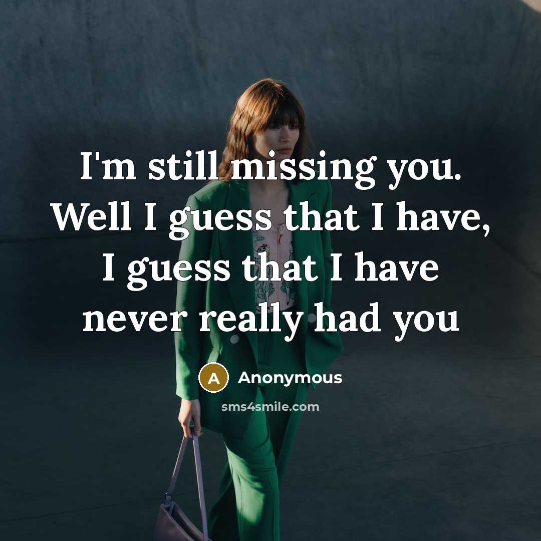 “I'm still missing you. Well I guess that I have, I guess that I have never really had you” quote by Anonymous