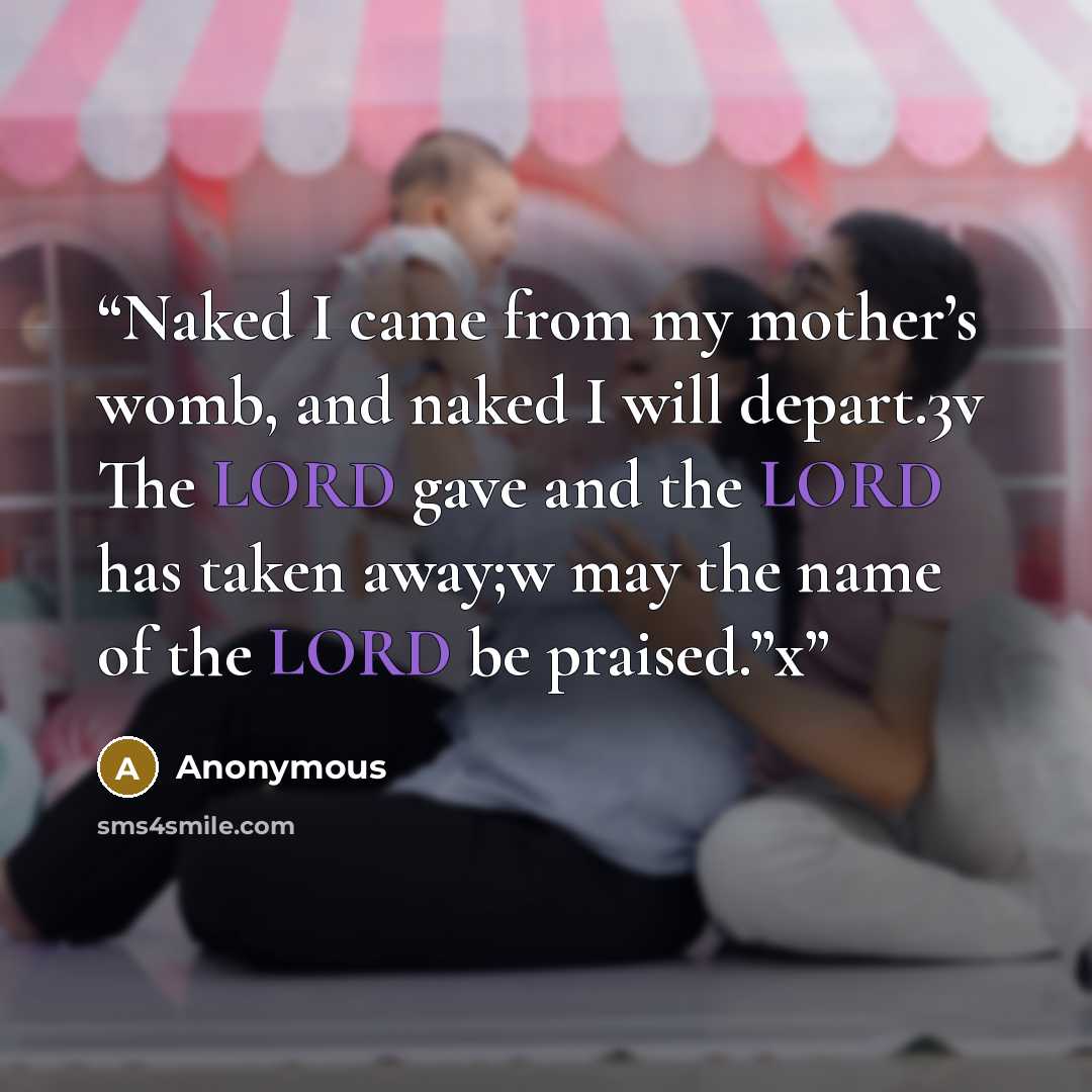 “Naked I came from my mother’s womb, and naked I will depart.3v The LORD gave and the LORD has taken away;w may the name of the LORD be praised.”x” quote by Anonymous