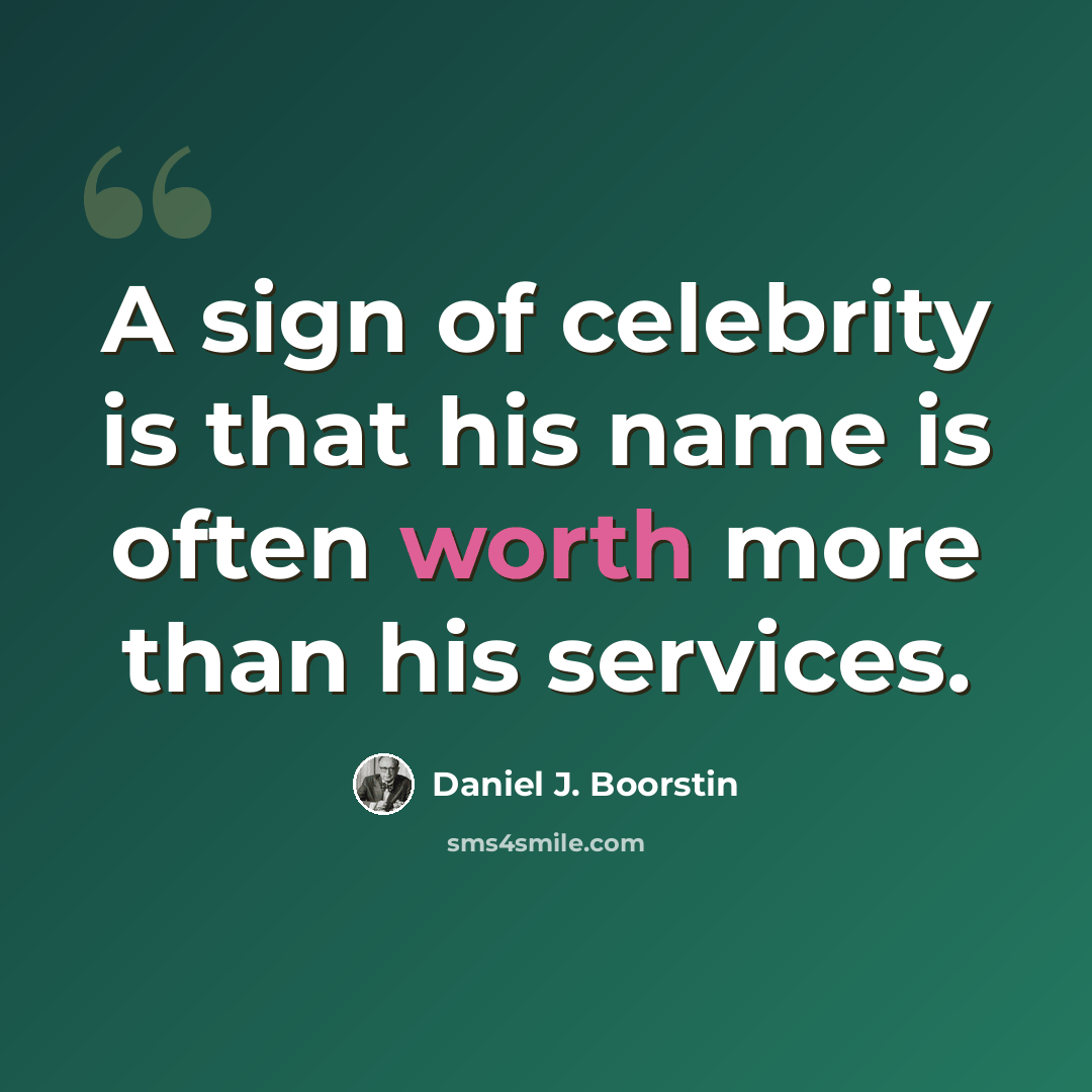“A sign of celebrity is that his name is often worth more than his services.” quote by Daniel J. Boorstin