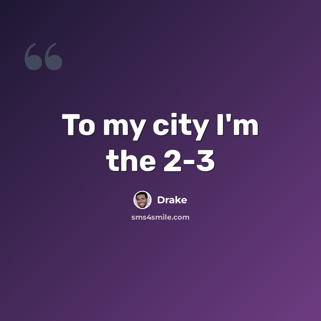 “To my city I'm the 2-3” quote by Drake