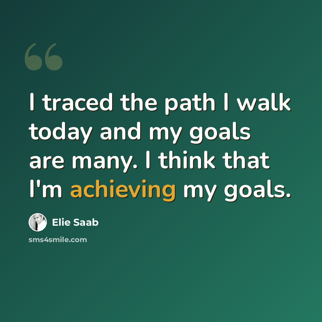 “I traced the path I walk today and my goals are many. I think that I'm achieving my goals.” quote by Elie Saab