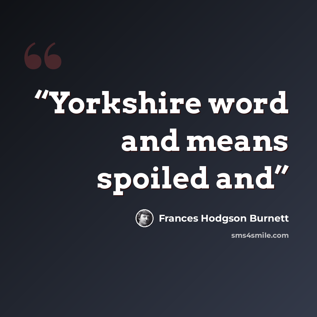 “Yorkshire word and means spoiled and” quote by Frances Hodgson Burnett