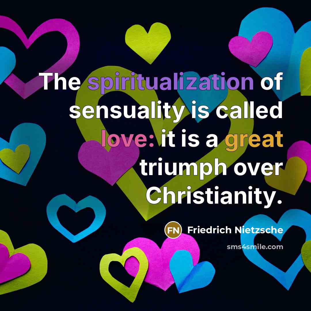 “The spiritualization of sensuality is called love: it is a great triumph over Christianity.” quote by Friedrich Nietzsche