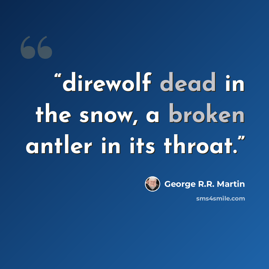 “direwolf dead in the snow, a broken antler in its throat.” quote by George R.R. Martin