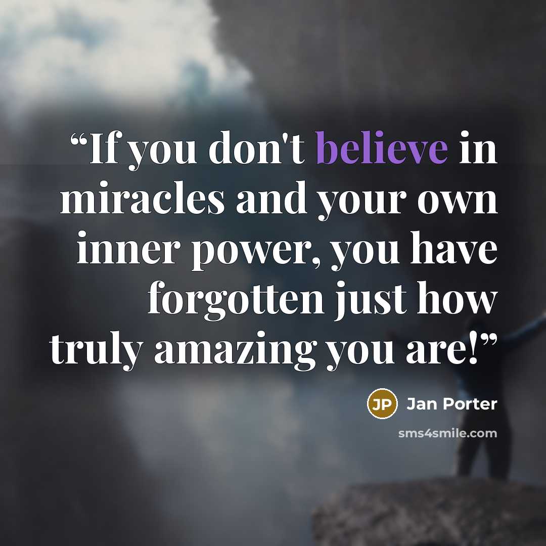 “If you don't believe in miracles and your own inner power, you have forgotten just how truly amazing you are!” quote by Jan Porter
