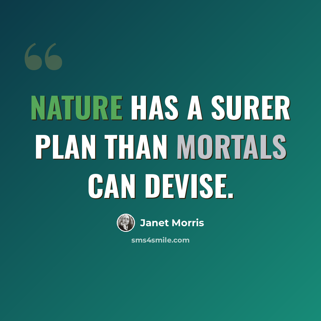 “Nature has a surer plan than mortals can devise.” quote by Janet Morris