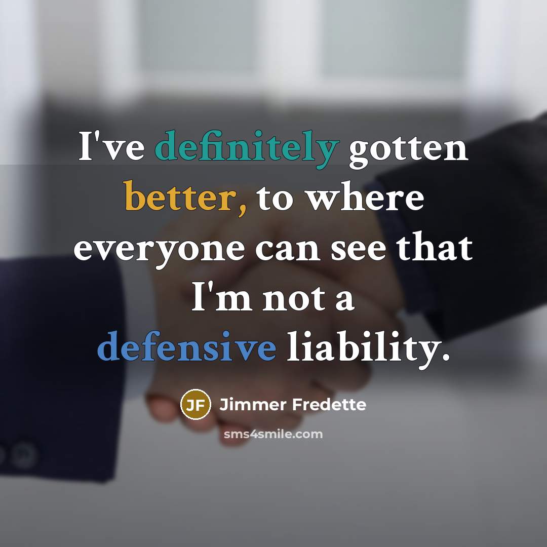 “I've definitely gotten better, to where everyone can see that I'm not a defensive liability.” quote by Jimmer Fredette