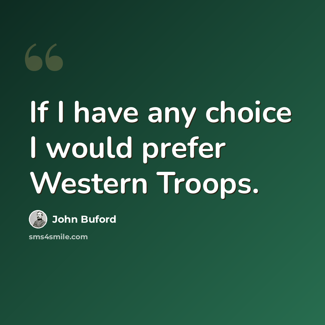 “If I have any choice I would prefer Western Troops.” quote by John Buford