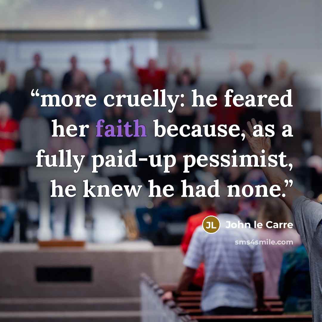 “more cruelly: he feared her faith because, as a fully paid-up pessimist, he knew he had none.” quote by John le Carré